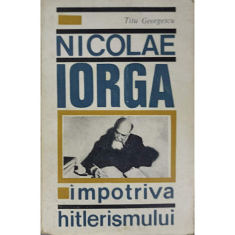 NICOLAE IORGA IMPOTRIVA HITLERISMULUI
