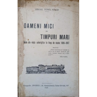 OAMENI MICI IN TIMPURI MARI. NOTE DIN VIATA CEFERISTILOR IN TIMP DE RASBOI 1916-1917