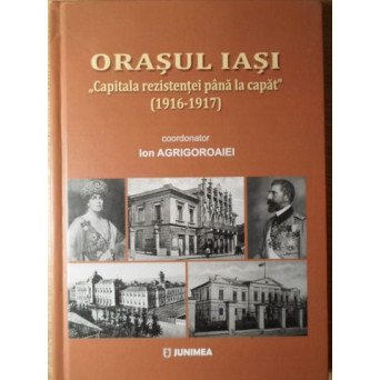 ORASUL IASI CAPITALA REZISTENTEI PANA LA CAPAT (1916-1917)