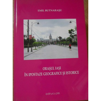 ORASUL IASI IN IPOSTAZE GEOGRAFICE SI ISTORICE