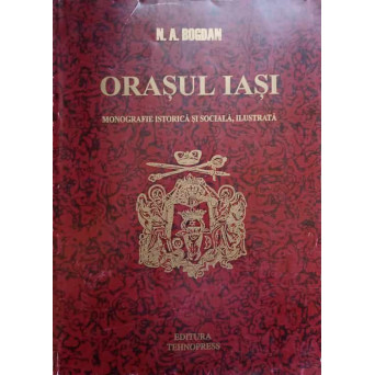 ORASUL IASI. MONOGRAFIE ISTORICA SI SOCIALA, ILUSTRATA