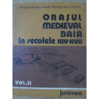 ORASUL MEDIEVAL BAIA IN SECOLELE XIV-XVII VOL.2 CERCETARILE ARHEOLOGICE DIN ANII 1977-1980