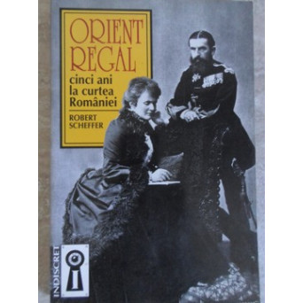 ORIENT REGAL. CINCI ANI LA CURTEA ROMANIEI