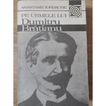 PE URMELE LUI DUMITRU BRATIANU
