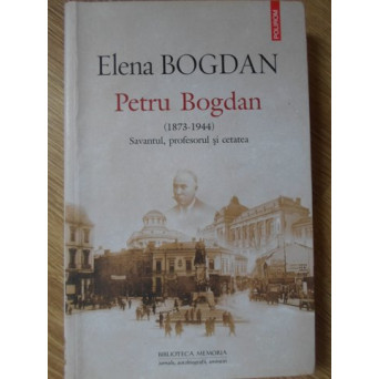 PETRU BOGDAN (1873-1944) SAVANT, PROFESOR SI CETATEA