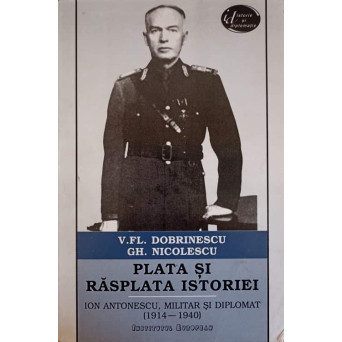 PLATA SI RASPLATA ISTORIEI ION ANTONESCU, MILITAR SI DIPLOMAT (1914-1940)