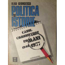 POLITICA SI ISTORIE. CAZUL COMUNISTILOR ROMANI 1944-1977