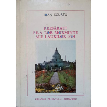 PRESARATI PE-A LOR MORMINTE ALE LAURILOR FOI. EROI AI LUPTEI PENTRU INDEPENDENTA SI UNITATEA PATRIEI (1916-1917)
