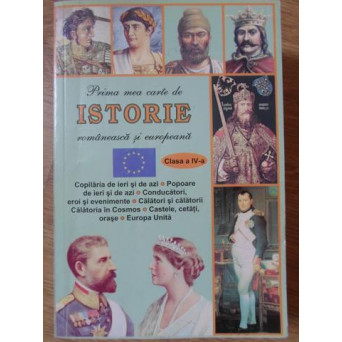 PRIMA MEA CARTE DE ISTORIE ROMANEASCA SI EUROPEANA. CLASA A IV-A