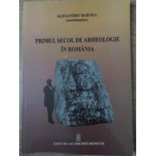 PRIMUL SECOL DE ARHEOLOGIE IN ROMANIA