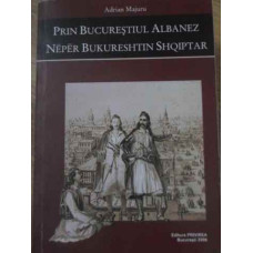 PRIN BUCURESTIUL ALBANEZ. EDITIE BILINGVA ROMANA-ALBANEZA
