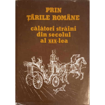 PRIN TARILE ROMANE. CALATORI STRAINI DIN SECOLUL AL XIX-LEA
