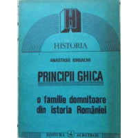 PRINCIPII GHICA. O FAMILIE DOMNITOARE DIN ISTORIA ROMANIEI