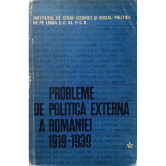PROBLEME DE POLITICA EXTERNA A ROMANIEI 1919-1939. CULEGERE DE STUDII