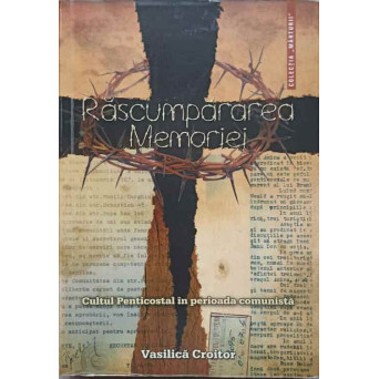 RASCUMPARAREA MEMORIEI. CULTUL PENTICOSTAL IN PERIOADA COMUNISTA