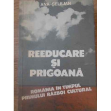 REEDUCARE SI PRIGOANA ROMANIA IN TIMPUL PRIMULUI RAZBOI CULTURAL 1944-1948 VOL.2