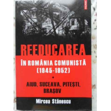 REEDUCAREA IN ROMANIA COMUNISTA 1945-1952. AIUD, SUCEAVA, PITESTI, BRASOV