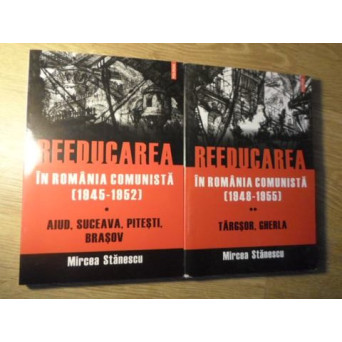 REEDUCAREA IN ROMANIA COMUNISTA (1945-1952) VOL.1-2 AIUD, SUCEAVA, PITESTI, BRASOV