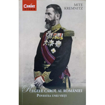 REGELE CAROL AL ROMANIEI. POVESTEA UNEI VIETI