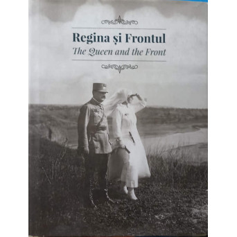 REGINA SI FRONTUL. THE QUEEN AND THE FRONT. EDITIE BILINGVA ROMANA-ENGLEZA