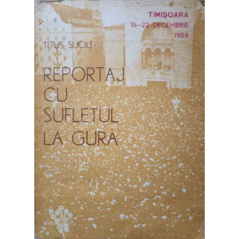 REPORTAJ CU SUFLETUL LA GURA. TIMISOARA 16-22 DECEMBRIE 1989