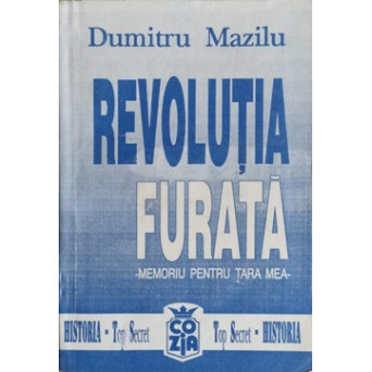 REVOLUTIA FURATA. MEMORIU PENTRU TARA MEA VOL.1 DE LA TOTALITARISM SPRE LIBERTATE