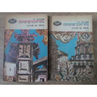 ROMANIA CUM ERA PANA LA 1918 VOL.1-2