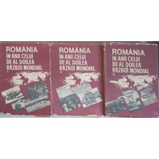 ROMANIA IN ANII CELUI DE-AL DOILEA RAZBOI MONDIAL VOL.1-3