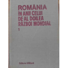 ROMANIA IN ANII CELUI DE-AL DOILEA RAZBOI MONDIAL VOL.1