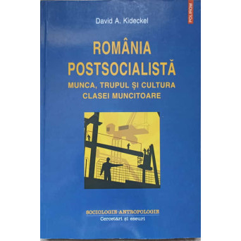 ROMANIA POSTSOCIALISTA. MUNCA, TRUPUL SI CULTURA CLASEI MUNCITOARE