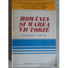 ROMANIA SI MAREA VICTORIE 23 AUGUST 1944 - 12 MAI 1945