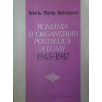 ROMANIA SI ORGANIZAREA POSTBELICA A LUMII 1945-1947 ROMANIA SI ORGANIZAREA POSTBELICA A LUMII 1945-1947