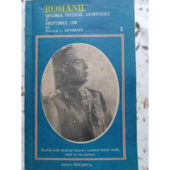 ROMANII ORIGINEA, TRECUTUL, SACRIFICIILE SI DREPTURILE LOR VOL.1
