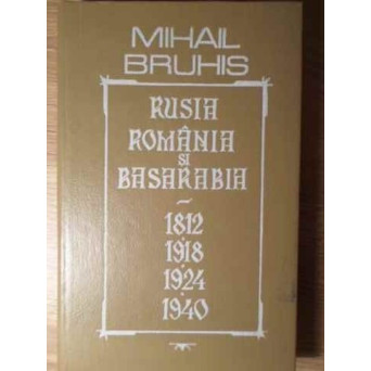 RUSIA, ROMANIA SI BASARABIA 1812-1918-1924-1940