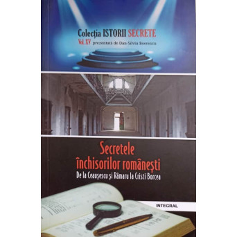 SECRETELE INCHISORILOR ROMANESTI. DE LA CEAUSESCU SI RAMARU LA CRISTI BORCEA