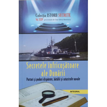 SECRETELE INFRICOSATOARE ALE DUNARII. PORTURI SI PODURI DISPARUTE, BATALII SI CATASTROFE NAVALE