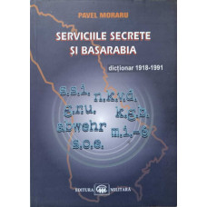 SERVICIILE SECRETE SI BASARABIA. DICTIONAR 1918-1991