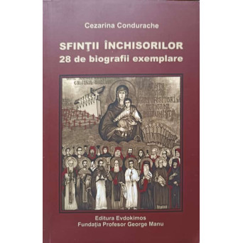 SFINTII INCHISORILOR. 28 DE BIOGRAFII EXEMPLARE