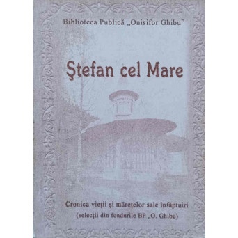 STEFAN CEL MARE. CRONICA VIETII SI MARETELOR SALE INFAPTUIRI