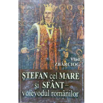 STEFAN CEL MARE SI SFANT - VOIEVODUL ROMANILOR