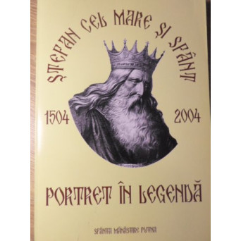 STEFAN CEL MARE SI SFANT 1504-2004. PORTRET IN LEGENDA