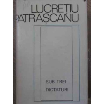 SUB TREI DICTATURI