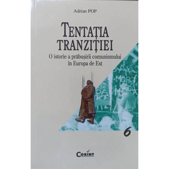 TENTATIA TRANZITIEI. O ISTORIE A PRABUSIRII COMUNISMULUI IN EUROPA DE EST