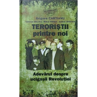 TERORISTII PRINTRE NOI. ADEVARUL DESPRE UCIGASII REVOLUTIEI