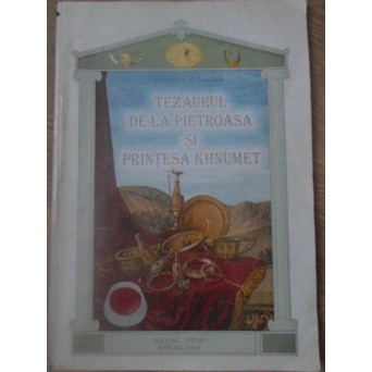 TEZAURUL DE LA PIETROASA SI PRINTESA KHNUMET (1914-1876 I.E.N.) VOL.1 TEZAURUL DE LA PIETROASA SI PRINTESA KHNUMET (1914-1876 I.E.N.) VOL.1