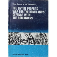 THE ENTIRE PEOPLE'S WAR FOR THE HOMELAND'S DEFENCE WITH THE ROMANIANS. FROM TIMES OF YORE TO PRESENT DAYS THE ENTIRE PEOPLE'S WAR FOR THE HOMELAND'S DEFENCE WITH THE ROMANIANS. FROM TIMES OF YORE TO PRESENT DAYS