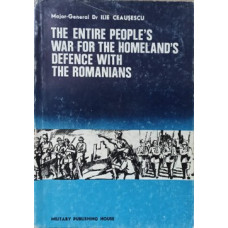 THE ENTIRE PEOPLE'S WAR FOR THE HOMELAND'S DEFENCE WITH THE ROMANIANS. FROM TIMES OF YORE TO PRESENT DAYS