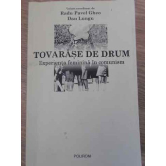 TOVARASE DE DRUM EXPERIENTA FEMININA IN COMUNISM (PAGINA DE TITLU LIPSA)