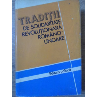TRADITII DE SOLIDARITATE REVOLUTIONARA ROMANO-UNGARE