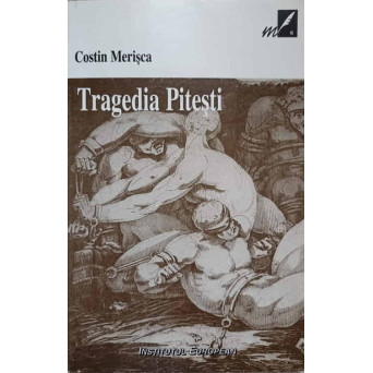 TRAGEDIA PITESTI. O CRONICA A REEDUCARII DIN INCHISORILE COMUNISTE
